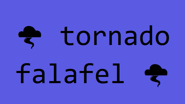 An image of black monospace text over a purple background, which reads: Tornado Falafel.